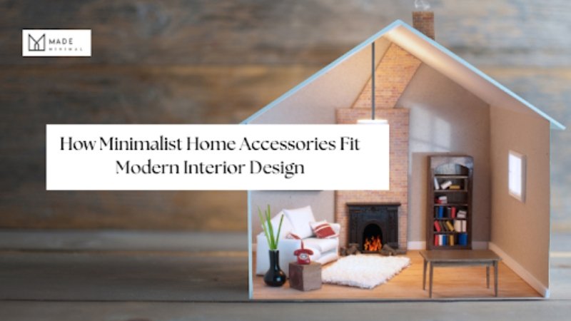 How Minimalist Home Accessories Fit Modern Interior Design